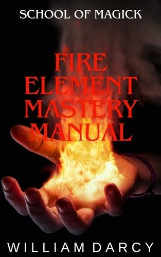 William Darcy - Fire Element Mastery Manual - School of Magick, #5.