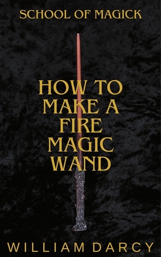  William Darcy - How to Make a Fire Magic Wand - School of Magick, #1.