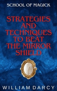  William Darcy - Strategies and Techniques to Beat the Mirror Shield - School of Magick, #7.