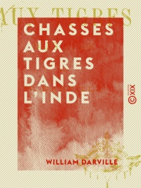 William Darville - Chasses aux tigres dans l'Inde.