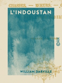 William Darville - L'Indoustan - Chasses, mœurs, coutumes dans l'Inde moderne.