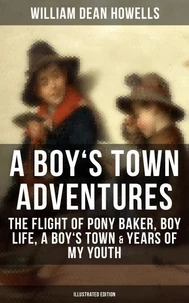A BOY'S TOWN ADVENTURES: The Flight of Pony Baker, Boy Life, A Boy's Town &amp; Years of My Youth