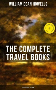 The Complete Travel Books of W.D. Howells (Illustrated Edition)