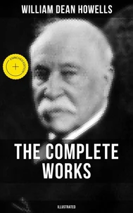 The Complete Works of William Dean Howells (Illustrated)