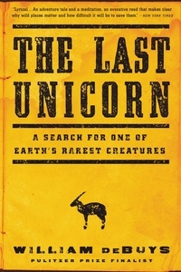 William deBuys - The Last Unicorn - A Search for One of Earth's Rarest Creatures.
