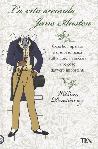William Deresiewicz - La vita secondo Jane Austen - Cosa ho imparato dai suoi romanzi sull'amore, l'amicizia e le cose davvero importanti.