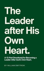 The Leader After His Own Heart: A 12-Part Devotional for Becoming a Leader After God’s Own Heart.