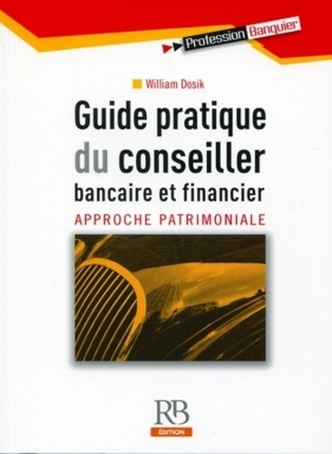 William Dosik - Guide pratique du conseiller bancaire et financier - Approche patrimoniale.