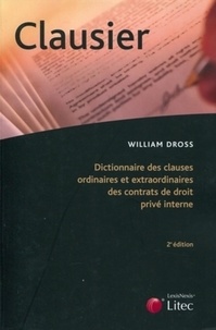 William Dross - Clausier - Dictionnaire des clauses ordinaires et extraordinaires des contrats de droit privé interne.