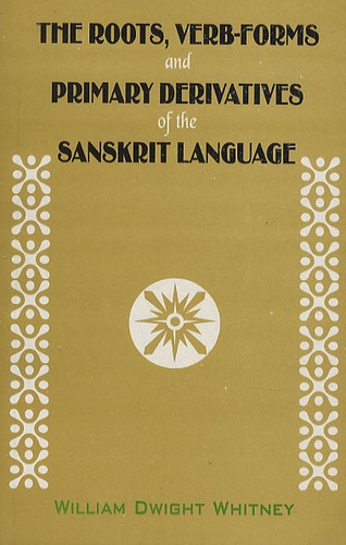 William Dwight Whitney - The Roots, Verb-forms and Primary Derivatives of the Sanskrit Language.