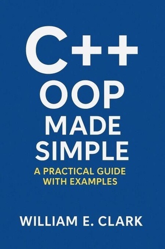 C++ OOP Made Simple: A Practical Guide with... de William E. Clark ...