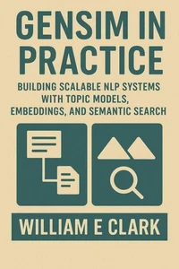 Gensim in Practice: Building Scalable NLP Systems with Topic Models, Embeddings, and Semantic Search