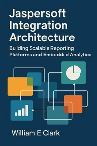 Jaspersoft Integration Architecture: Building Scalable Reporting Platforms and Embedded Analytics
