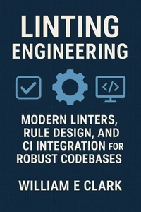 Linting Engineering: Modern Linters, Rule Design, and CI Integration for Robust Codebases