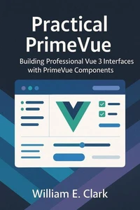 Practical PrimeVue: Building Professional Vue 3 Interfaces with PrimeVue Components