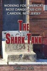  William E. Lutz - The Shark Tank: Working for America's Most Dangerous City - Camden, New Jersey.
