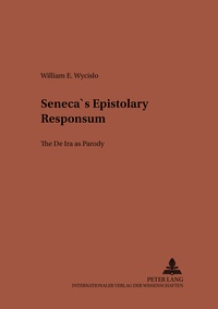 William e. Wycislo - Seneca’s Epistolary «Responsum» - The «De Ira» as Parody.