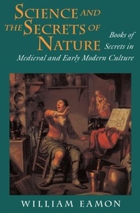 William Eamon - Science and the secrets of Nature - Books of secrets in medieval and early modern culture.