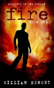  William Esmont - Fire: A Zombie Apocalypse Novel - Elements of the Undead, #1.