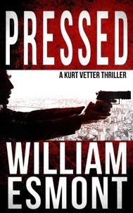  William Esmont - Pressed: A Kurt Vetter Thriller - The Reluctant Hero, #2.