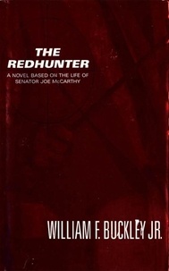 William F. Buckley - The Redhunter - A Novel Based on the Life of Senator Joe McCarthy.