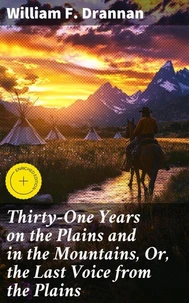 Thirty-One Years on the Plains and in the Mountains, Or, the Last Voice from the Plains