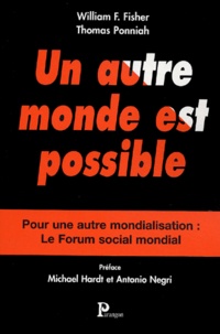 William-F Fisher et Thomas Ponniah - Un autre monde est possible - Pour une autre mondialisation : Le Forum social mondial.