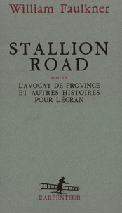 William Faulkner - Stallion road. suivi de L'avocat de province - Et autres histoires pour l'écran, scénarios.
