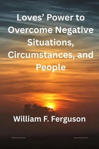 Loves' Power to Overcome Negative Situations, Circumstances, and People