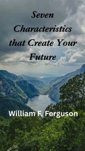 Seven Charateristics That Create Your Future