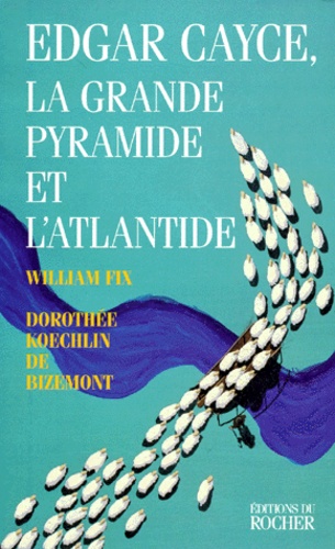 William Fix et Dorothée Koechlin de Bizemont - Edgar Cayce, la Grande Pyramide et l'Atlantide.