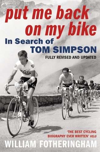 William Fotheringham - Put Me Back on My Bike - In Search of Tom Simpson.
