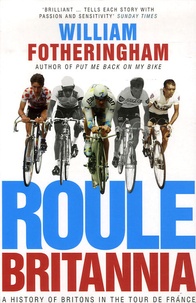 William Fotheringham - Roule Britannia - A history of Britons in the Tour de France.