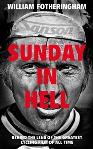 William Fotheringham - Sunday in Hell - Behind the Lens of the Greatest Cycling Film of All Time.