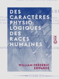 William Frédéric Edwards - Des caractères physiologiques des races humaines - Considérés dans leurs rapports avec l'histoire.