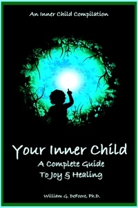  William G. DeFoore Ph.D. - Your Inner Child: A Complete Guide to Joy &amp; Healing - Inner Child Series, #6.