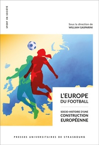 William Gasparini - L'Europe du football - Socio-histoire d'une construction européenne.