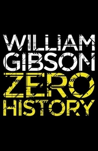 William Gibson - Zero History - A stylish, gripping technothriller from the multi-million copy bestselling author of Neuromancer.