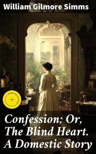 Confession; Or, The Blind Heart. A Domestic Story