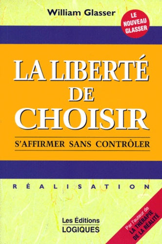 William Glasser - La Liberte De Choisir. S'Affirmer Sans Controler.