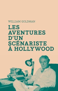 William Goldman - Aventures d'un scénariste à Hollywood.
