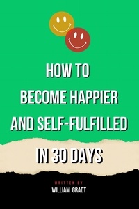  William Gradt - How to Become Happier and Self-Fulfilled in 30 Days.