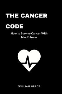 William Gradt - The Cancer Code: How to Survive Cancer With Mindfulness.