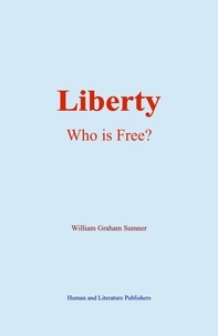 William Graham Sumner - Liberty - Who is Free?.