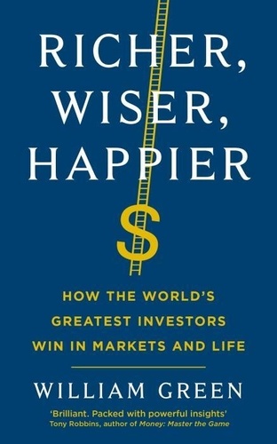 William Green - Richer, Wiser, Happier - How the World's Greatest Investors Win in Markets and Life.