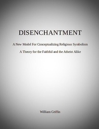  William Griffin - Disenchantment: A New Model for Conceptualizing Religious Symbolism.