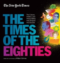 William Grimes - New York Times: The Times of the Eighties - The Culture, Politics, and Personalities that Shaped the Decade.