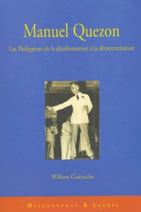 William Guéraiche - Manuel Quezon - Les Philippines de la décolonisation à la démocratisation.