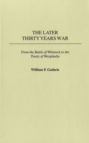 William Guthrie - The Later Thirty Years War - From the Battle of Wittstock to the Treaty of Westphalia.