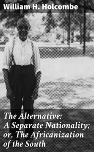 The Alternative: A Separate Nationality; or, The Africanization of the South